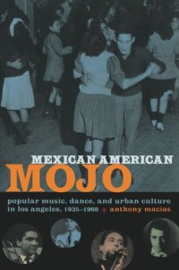 cover of the book Mexican American Mojo: Popular Music, Dance, and Urban Culture in Los Angeles, 1935–1968