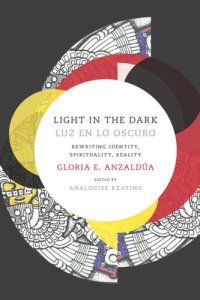 cover of the book Light in the Dark/Luz en lo Oscuro: Rewriting Identity, Spirituality, Reality