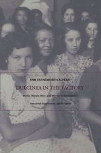 cover of the book Dulcinea in the Factory: Myths, Morals, Men, and Women in Colombia’s Industrial Experiment, 1905–1960