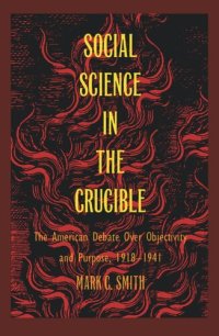 cover of the book Social Science in the Crucible: The American Debate over Objectivity and Purpose, 1918–1941