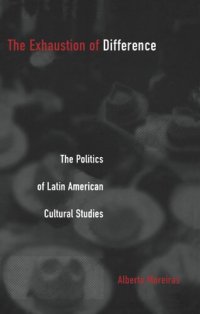 cover of the book The Exhaustion of Difference: The Politics of Latin American Cultural Studies