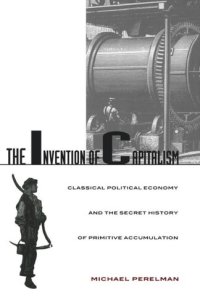 cover of the book The Invention of Capitalism: Classical Political Economy and the Secret History of Primitive Accumulation