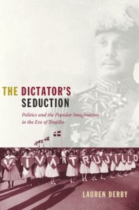 cover of the book The Dictator's Seduction: Politics and the Popular Imagination in the Era of Trujillo