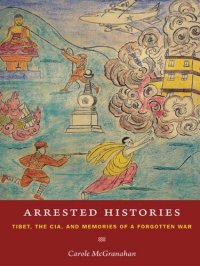 cover of the book Arrested Histories: Tibet, the CIA, and Memories of a Forgotten War