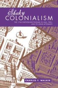 cover of the book Shaky Colonialism: The 1746 Earthquake-Tsunami in Lima, Peru, and Its Long Aftermath