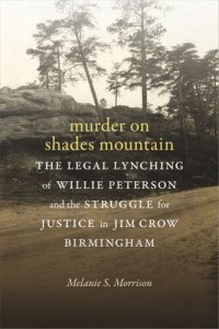 cover of the book Murder on Shades Mountain: The Legal Lynching of Willie Peterson and the Struggle for Justice in Jim Crow Birmingham