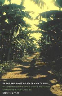 cover of the book In the Shadows of State and Capital: The United Fruit Company, Popular Struggle, and Agrarian Restructuring in Ecuador, 1900–1995