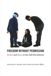 cover of the book Freedom without Permission: Bodies and Space in the Arab Revolutions