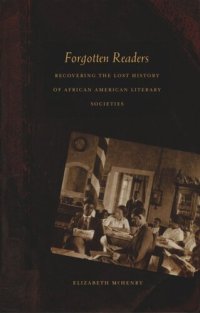 cover of the book Forgotten Readers: Recovering the Lost History of African American Literary Societies