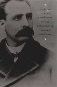 cover of the book Catarino Garza's Revolution on the Texas-Mexico Border