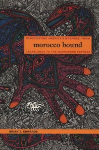 cover of the book Morocco Bound: Disorienting America’s Maghreb, from Casablanca to the Marrakech Express