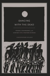 cover of the book Dancing with the Dead: Memory, Performance, and Everyday Life in Postwar Okinawa