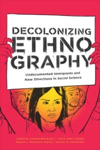 cover of the book Decolonizing Ethnography: Undocumented Immigrants and New Directions in Social Science