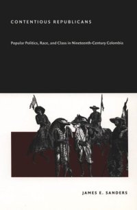 cover of the book Contentious Republicans: Popular Politics, Race, and Class in Nineteenth-Century Colombia