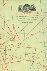 cover of the book Black Empire: The Masculine Global Imaginary of Caribbean Intellectuals in the United States, 1914–1962