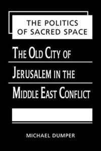 cover of the book The Politics of Sacred Space: The Old City of Jerusalem in the Middle East Conflict