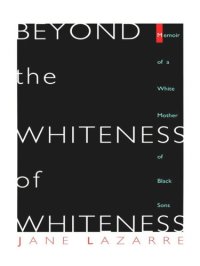 cover of the book Beyond The Whiteness of Whiteness: Memoir of a White Mother of Black Sons