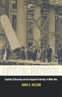 cover of the book National Manhood: Capitalist Citizenship and the Imagined Fraternity of White Men