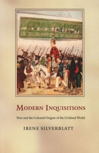 cover of the book Modern Inquisitions: Peru and the Colonial Origins of the Civilized World