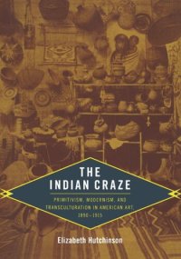 cover of the book The Indian Craze: Primitivism, Modernism, and Transculturation in American Art, 1890–1915