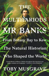 cover of the book The Multifarious Mr. Banks: From Botany Bay to Kew, The Natural Historian Who Shaped the World