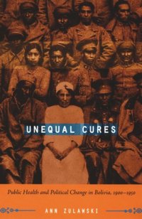 cover of the book Unequal Cures: Public Health and Political Change in Bolivia, 1900–1950