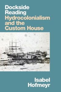 cover of the book Dockside Reading: Hydrocolonialism and the Custom House