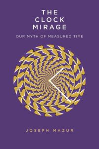 cover of the book The Clock Mirage: Our Myth of Measured Time