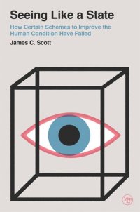 cover of the book Seeing Like a State: How Certain Schemes to Improve the Human Condition Have Failed