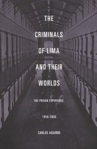 cover of the book The Criminals of Lima and Their Worlds: The Prison Experience, 1850–1935