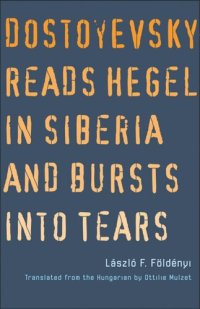 cover of the book Dostoyevsky Reads Hegel in Siberia and Bursts into Tears