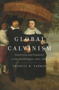 cover of the book Global Calvinism: Conversion and Commerce in the Dutch Empire, 1600-1800