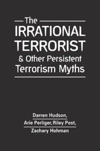 cover of the book The Irrational Terrorist and Other Persistent Terrorism Myths