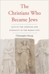 cover of the book The Christians Who Became Jews: Acts of the Apostles and Ethnicity in the Roman City