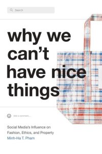 cover of the book Why We Can't Have Nice Things: Social Media’s Influence on Fashion, Ethics, and Property