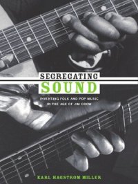 cover of the book Segregating Sound: Inventing Folk and Pop Music in the Age of Jim Crow