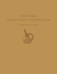 cover of the book Livari Skiadi: A Minoan Cemetery in Lefki, Southeast Crete: Volume I - Excavation and Finds (Prehistory Monographs)