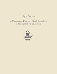 cover of the book Ayia Sotira: A Mycenaean Chamber Tomb Cemetery in the Nemea Valley, Greece (Prehistory Monographs)