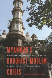 cover of the book Myanmar’s Buddhist-Muslim Crisis: Rohingya, Arakanese, and Burmese Narratives of Siege and Fear