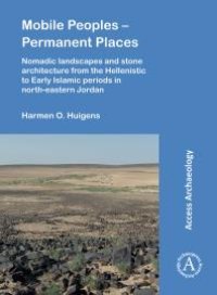 cover of the book Mobile Peoples - Permanent Places: Nomadic Landscapes and Stone Architecture from the Hellenistic to Early Islamic Periods in North-Eastern Jordan