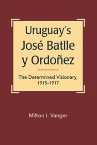 cover of the book Uruguay’s José Batlle y Ordoñez: The Determined Visionary, 1915-1917