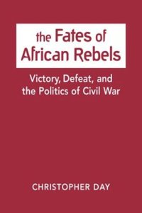 cover of the book The Fates of African Rebels: Victory, Defeat, and the Politics of Civil War