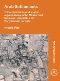 cover of the book Arab Settlements: Tribal Structures and Spatial Organizations in the Middle East Between Hellenistic and Early Islamic Periods