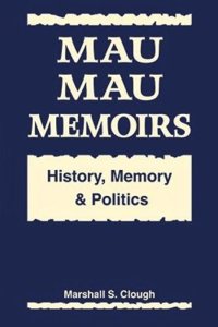 cover of the book Mau Mau Memoirs: History, Memory, and Politics