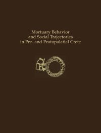 cover of the book Mortuary Behavior and Social Trajectories in Pre- and Protopalatial Crete (Prehistory Monographs)