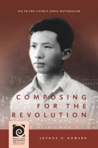 cover of the book Composing for the Revolution: Nie Er and China’s Sonic Nationalism