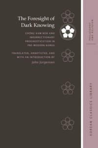 cover of the book The Foresight of Dark Knowing: Chŏng Kam nok and Insurrectionary Prognostication in Pre-Modern Korea