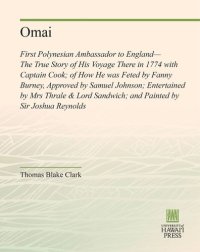 cover of the book Omai: First Polynesian Ambassador to England—The True Story of His Voyage There in 1774 with Captain Cook; of How He was Feted by Fanny Burney, Approved by Samuel Johnson; Entertained by Mrs Thrale & Lord Sandwich; and Painted by Sir Joshua Reynolds