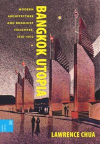 cover of the book Bangkok Utopia: Modern Architecture and Buddhist Felicities, 1910–1973