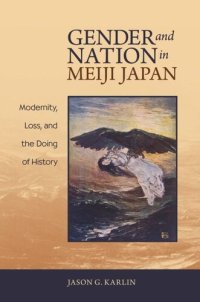 cover of the book Gender and Nation in Meiji Japan: Modernity, Loss, and the Doing of History